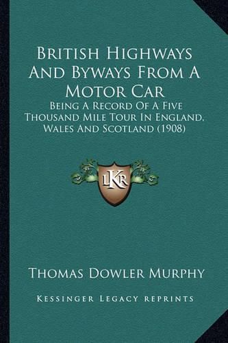 British Highways and Byways from a Motor Car: Being a Record of a Five Thousand Mile Tour in England, Wales and Scotland (1908)