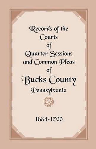 Cover image for Records of the Courts of Quarter Sessions and Common Pleas of Bucks County, Pennsylvania, 1684-1700