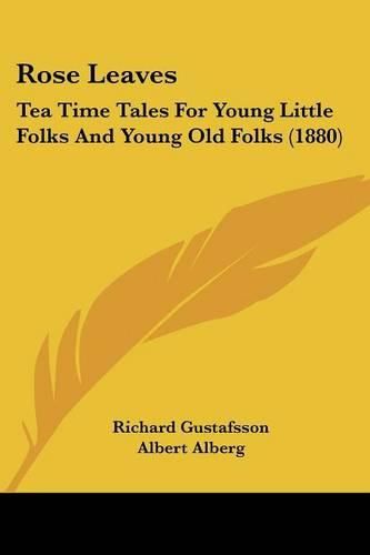 Cover image for Rose Leaves: Tea Time Tales for Young Little Folks and Young Old Folks (1880)