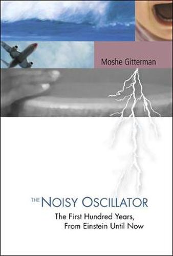 Noisy Oscillator, The: The First Hundred Years, From Einstein Until Now