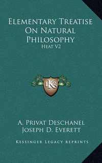 Cover image for Elementary Treatise on Natural Philosophy: Heat V2