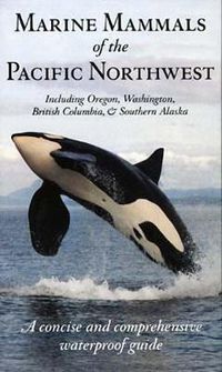 Cover image for Marine Mammals of the Pacific Northwest: including Oregon, Washington, British Columbia and Southern Alaska