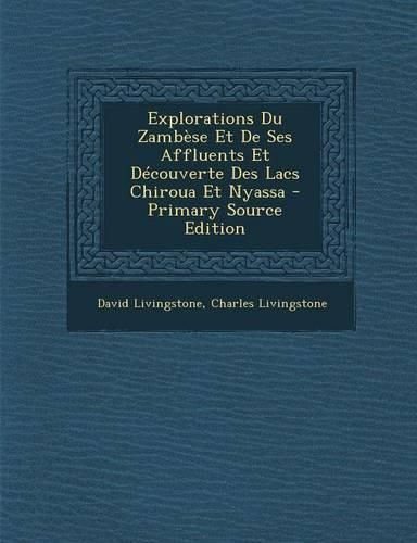 Cover image for Explorations Du Zambese Et De Ses Affluents Et Decouverte Des Lacs Chiroua Et Nyassa - Primary Source Edition