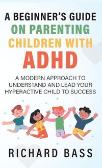 Cover image for A Beginner's Guide on Parenting Children with ADHD