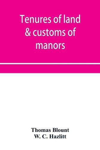 Cover image for Tenures of land & customs of manors; originally collected by Thomas Blount and republished with large additions and improvements in 1784 and 1815