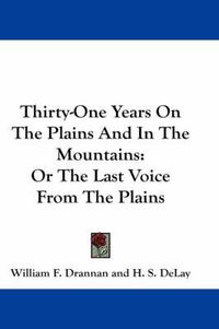 Cover image for Thirty-One Years On The Plains And In The Mountains: Or The Last Voice From The Plains