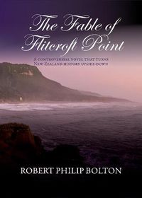 Cover image for The Fable of Flitcroft Point: A controversial novel that turns New Zealand history upside-down