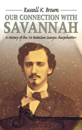 Our Connection With Savannah: History Of The 1St Battalion Georgia Sharpshooters1862-1865 (H673/Mrc)