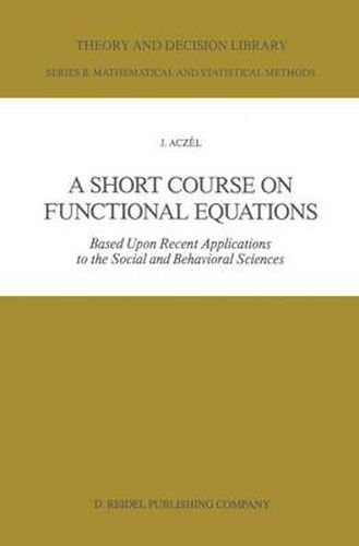 Cover image for A Short Course on Functional Equations: Based Upon Recent Applications to the Social and Behavioral Sciences