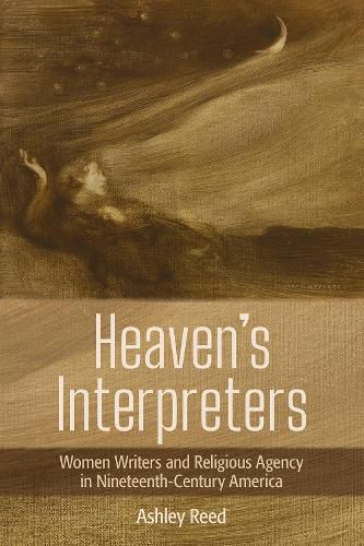Cover image for Heaven's Interpreters: Women Writers and Religious Agency in Nineteenth-Century America