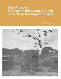 Cover image for War Pigeon! The Operations and Gear of the US Army Pigeon Corps