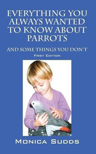 Cover image for Everything You Always Wanted to Know About Parrots: And Some Things You Don't