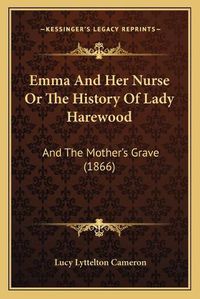 Cover image for Emma and Her Nurse or the History of Lady Harewood: And the Mother's Grave (1866)