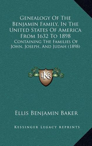 Cover image for Genealogy of the Benjamin Family, in the United States of America from 1632 to 1898: Containing the Families of John, Joseph, and Judah (1898)