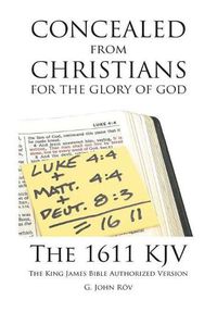 Cover image for Concealed from Christians for the Glory of God: The 1611 KJV the King James Bible Authorized Version