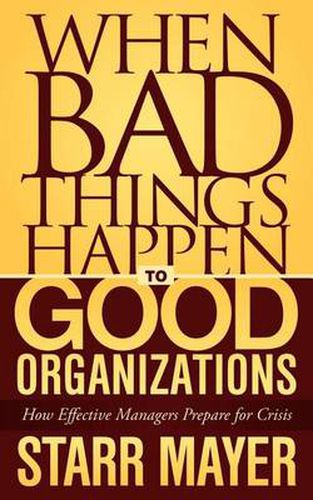 Cover image for When Bad Things Happen to Good Organizations: How Effective Manager's Prepare for Crisis