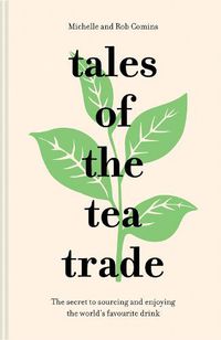 Cover image for Tales of the Tea Trade: The Secret to Sourcing and Enjoying the World's Favourite Drink
