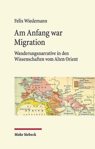 Cover image for Am Anfang war Migration: Wanderungsnarrative in den Wissenschaften vom Alten Orient im 19. und fruhen 20. Jahrhundert