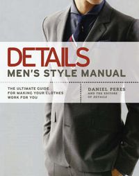 Cover image for Details: Men's Style Manual: The Ultimate Guide for Making Your Clothes Work for You