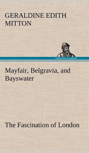 Cover image for Mayfair, Belgravia, and Bayswater The Fascination of London