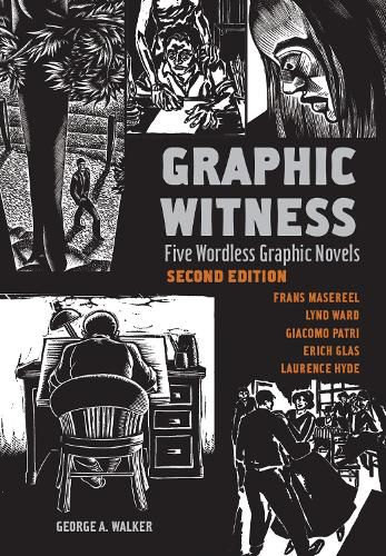 Graphic Witness: Five Wordless Graphic Novels by Frans Masereel, Lynd Ward, Giacomo Patri, Erich Glas and Laurence Hyde