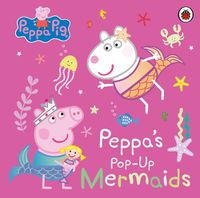 Cover image for Peppa Pig: Peppa's Pop-Up Mermaids