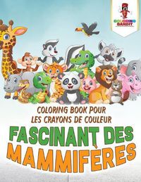 Cover image for Fascinant des Mammiferes: Coloring Book pour les Crayons de Couleur