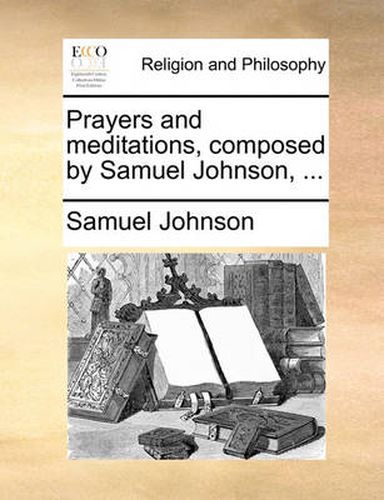 Cover image for Prayers and Meditations, Composed by Samuel Johnson, ...