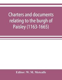 Cover image for Charters and documents relating to the burgh of Paisley (1163-1665) and extracts from the records of the town council (1594-1620)