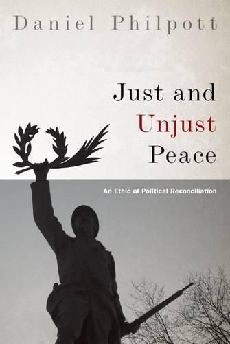 Cover image for Just and Unjust Peace: An Ethic of Political Reconciliation