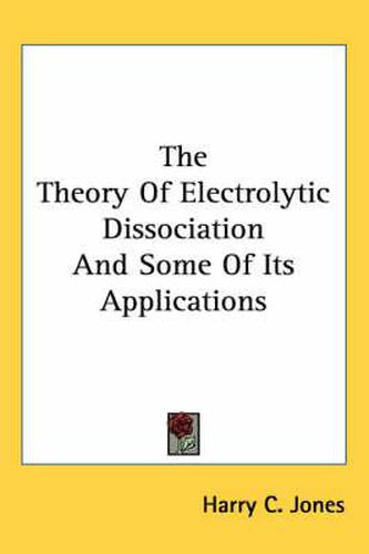 Cover image for The Theory of Electrolytic Dissociation and Some of Its Applications