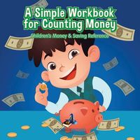 Cover image for A Simple Workbook for Counting Money I Children's Money & Saving Reference