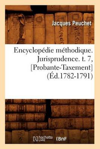 Cover image for Encyclopedie Methodique. Jurisprudence. T. 7, [Probante-Taxement] (Ed.1782-1791)