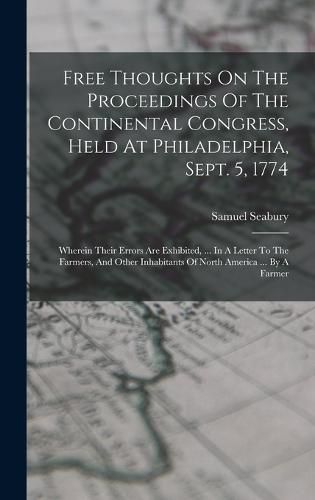 Free Thoughts On The Proceedings Of The Continental Congress, Held At Philadelphia, Sept. 5, 1774