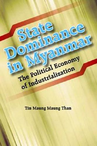 Cover image for State Dominance in Myanmar: The Political Economy of Industrialization by Tin Maung Maung Than