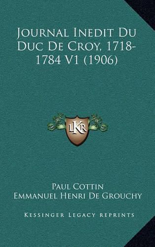 Journal Inedit Du Duc de Croy, 1718-1784 V1 (1906)