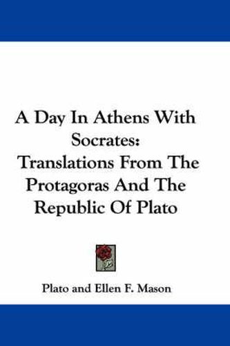 Cover image for A Day in Athens with Socrates: Translations from the Protagoras and the Republic of Plato