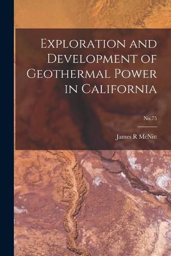 Cover image for Exploration and Development of Geothermal Power in California; No.75