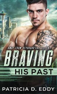 Cover image for Braving His Past: An Away From Keyboard Romantic Suspense Standalone