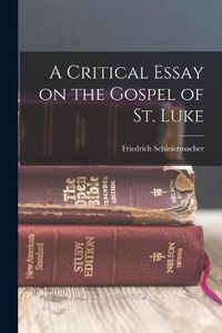 Cover image for A Critical Essay on the Gospel of St. Luke