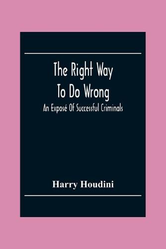 The Right Way To Do Wrong: An Expose Of Successful Criminals