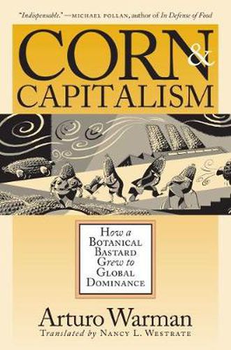 Cover image for Corn and Capitalism: How a Botanical Bastard Grew to Global Dominance