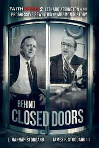 Cover image for Faith Crisis Vol. 2 - Behind Closed Doors: Leonard Arrington & the Progressive Rewriting of Mormon History