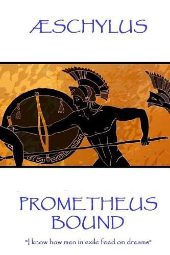 AEschylus - Prometheus Bound: I know how men in exile feed on dreams