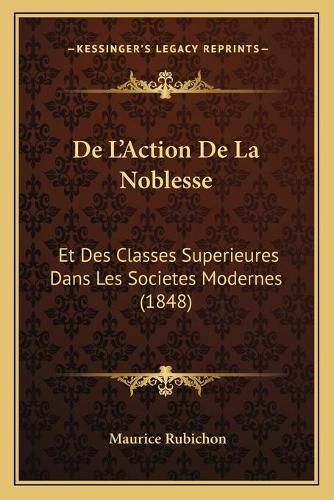 de L'Action de La Noblesse: Et Des Classes Superieures Dans Les Societes Modernes (1848)