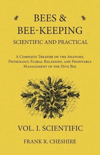 Cover image for Bees and Bee-Keeping Scientific and Practical - A Complete Treatise on the Anatomy, Physiology, Floral Relations, and Profitable Management of the Hive Bee - Vol. I. Scientific