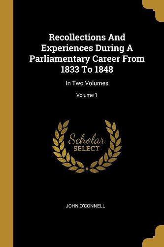 Cover image for Recollections And Experiences During A Parliamentary Career From 1833 To 1848