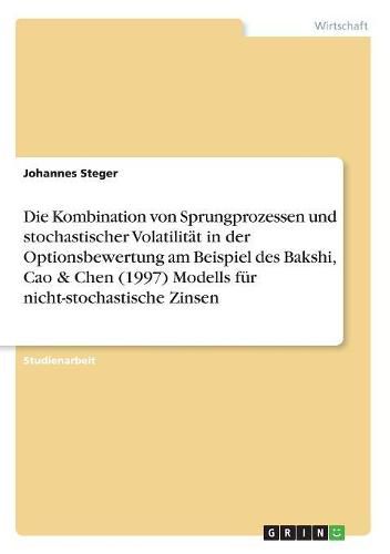 Cover image for Die Kombination von Sprungprozessen und stochastischer Volatilitat in der Optionsbewertung am Beispiel des Bakshi, Cao & Chen (1997) Modells fur nicht-stochastische Zinsen