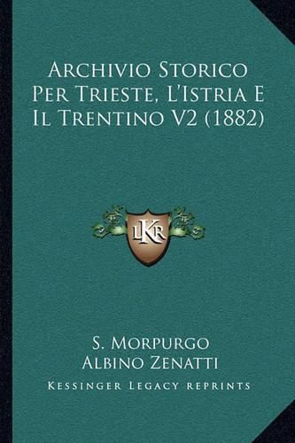 Cover image for Archivio Storico Per Trieste, L'Istria E Il Trentino V2 (1882)