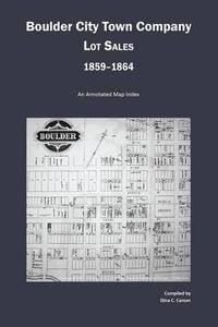 Cover image for Boulder City Town Company Lot Sales 1859-1864: An Annotated Map Guide